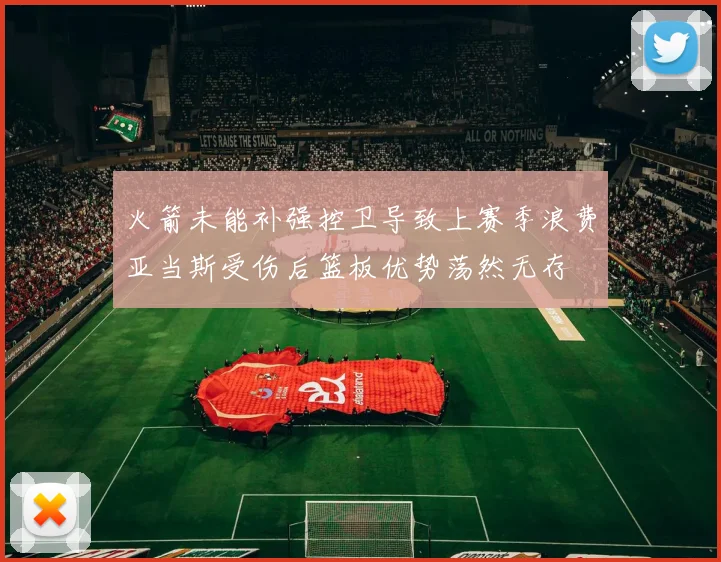 火箭未能补强控卫导致上赛季浪费亚当斯受伤后篮板优势荡然无存